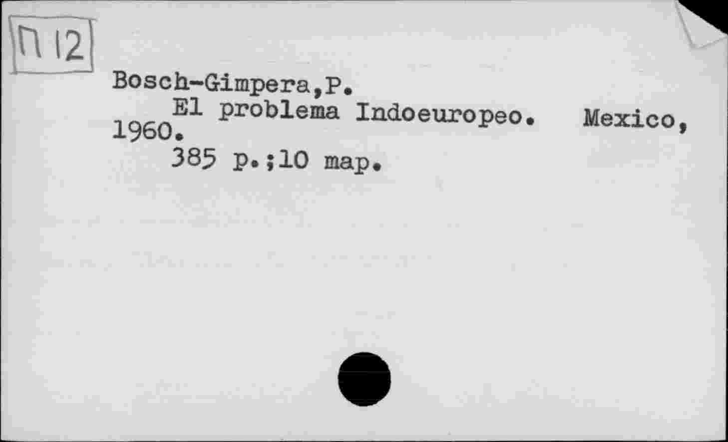 ﻿Bose h-Gimpe r a, P .
incnE1 Рг°Ыета Indoeuropeo. Mexico
385 p.;10 map.